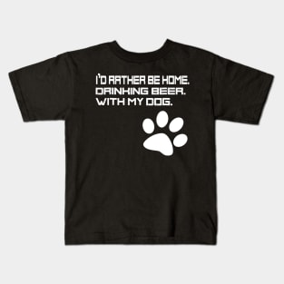 Id Rather be Drinking Beer at Home With my Dog Kids T-Shirt